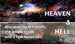 Heaven + Hell - Discovering the truth, the whole truth and a few surprises